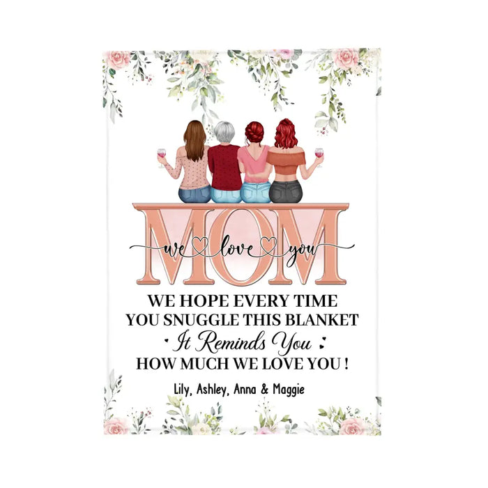 Mom We Love You We Hope You Every Time You Snuggle This Blanket - Personalized Gifts Custom Blanket For Mom, Mother's Day Gifts From Daughters