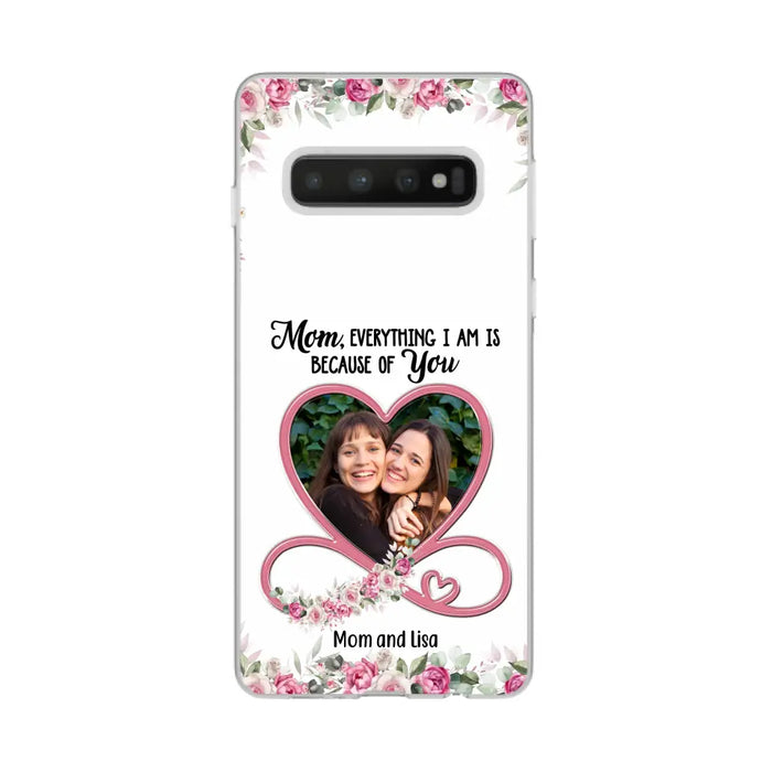 Mom, Everything I Am Is Because Of You - Personalized Upload Photo Gifts Custom Mom Phone Case, Mother's Gift