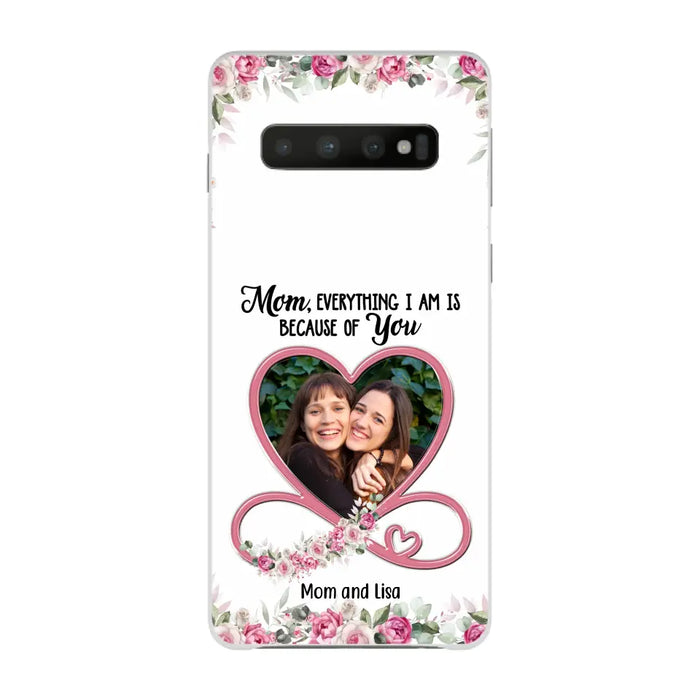 Mom, Everything I Am Is Because Of You - Personalized Upload Photo Gifts Custom Mom Phone Case, Mother's Gift