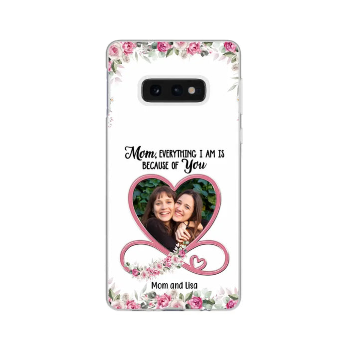 Mom, Everything I Am Is Because Of You - Personalized Upload Photo Gifts Custom Mom Phone Case, Mother's Gift