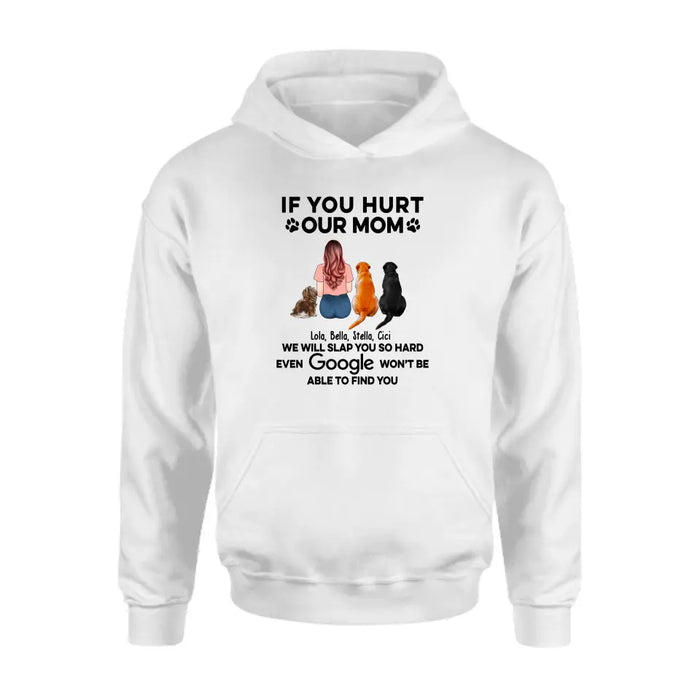 If You Hurt Our Mom We Will Slap You So Hard Even GOOGLE Won't Be Able To Find You - Personalized Gifts Custom Shirt for Dog Mom, Dog Lovers