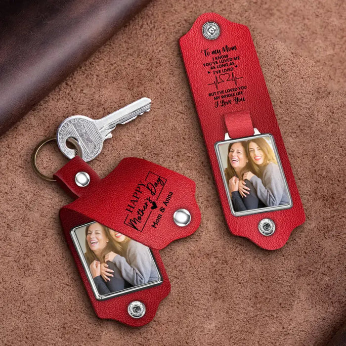 Mom I Know You Loved Me As Long As I’ve Lived But I’ve Loved You My Whole Life, Personalized Photo Leather Keychain, Mother’s Day Gifts, Gift For Mom