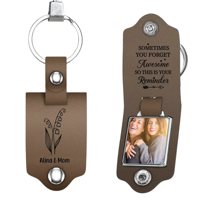 Sometimes You Forget You Are Awesome So This Is Your Reminder - Personalized Photo Upload Gifts Custom Leather Keychain For Mom, Mother's Day Gift
