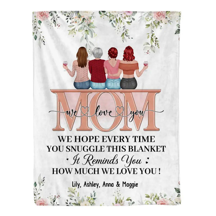 Mom We Love You We Hope You Every Time You Snuggle This Blanket - Personalized Gifts Custom Blanket For Mom, Mother's Day Gifts From Daughters