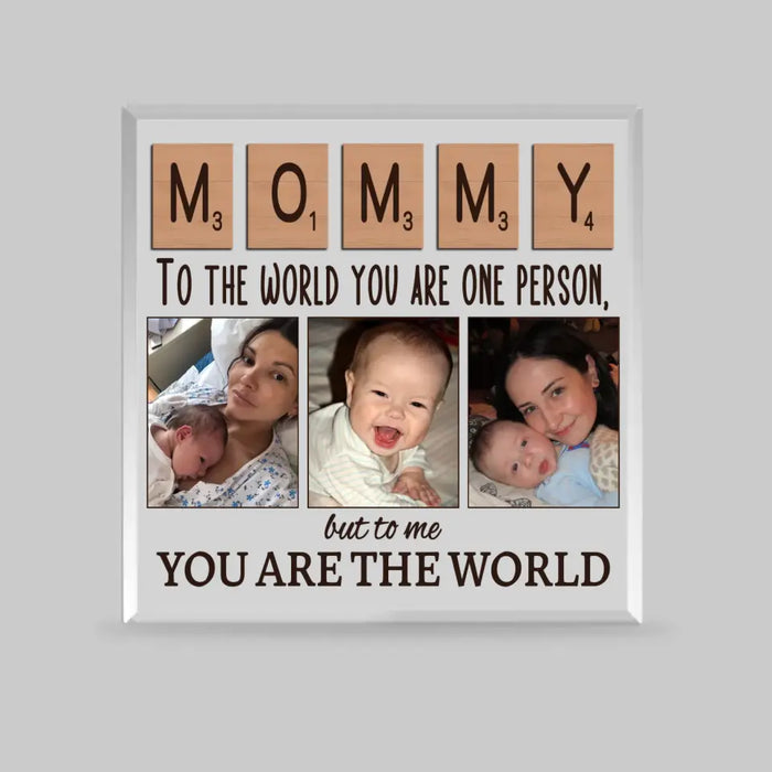 Mommy To The World You Are One Person But To Me You Are The World - Personalized Acrylic Plaque For Mom, Mother, Customized Mother's Day Gifts