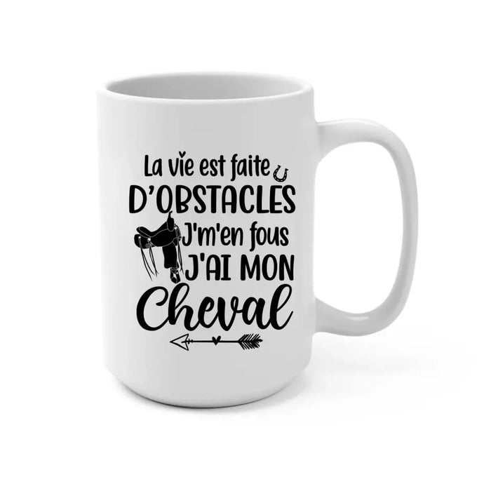 La Vie Est Faite D'obstacles J'm'en Fous J'ai Mon Cheval - Personalized Mug For Him, Her, Horse Lovers