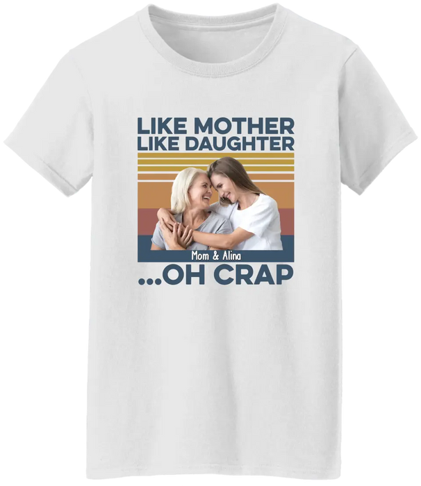 Like Mother Like Daughter Oh Crap - Personalized Photo Upload Custom Shirt for Mom, Mother's Day Gifts