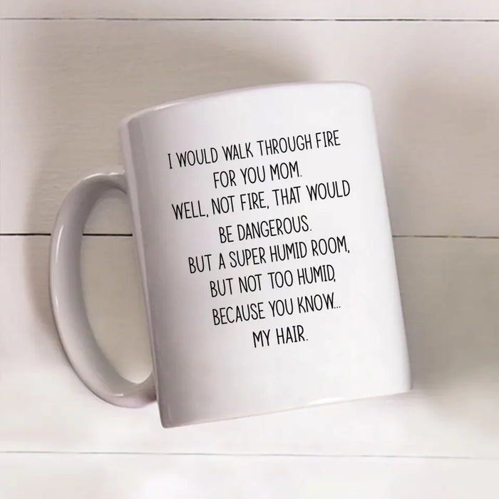 I'd Walk Through Fire For You Funny Mom Mug Mother's Day Gifts, Mug for Mom