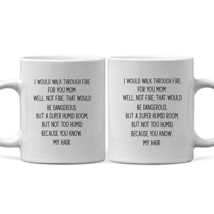 I'd Walk Through Fire For You Funny Mom Mug Mother's Day Gifts, Mug for Mom