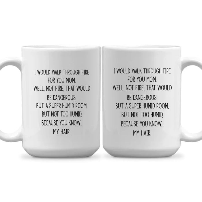 I'd Walk Through Fire For You Funny Mom Mug Mother's Day Gifts, Mug for Mom