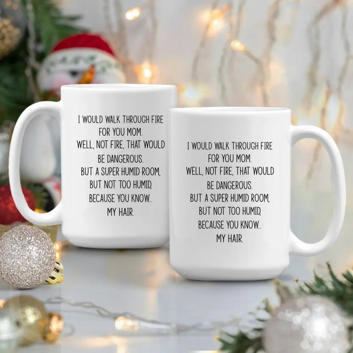 I'd Walk Through Fire For You Funny Mom Mug Mother's Day Gifts, Mug for Mom