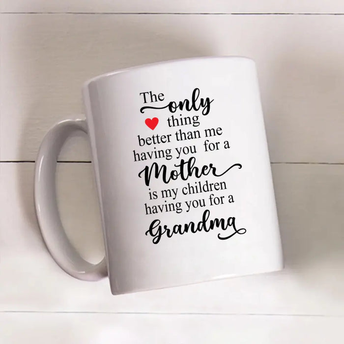 The Only Thing Better Than Having You For A Mother, Grandma - Mother's Day Gifts, Mug for Mom