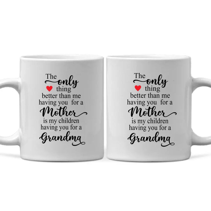 The Only Thing Better Than Having You For A Mother, Grandma - Mother's Day Gifts, Mug for Mom