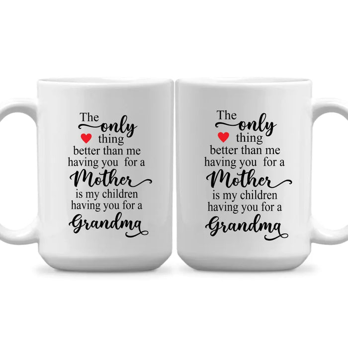 The Only Thing Better Than Having You For A Mother, Grandma - Mother's Day Gifts, Mug for Mom