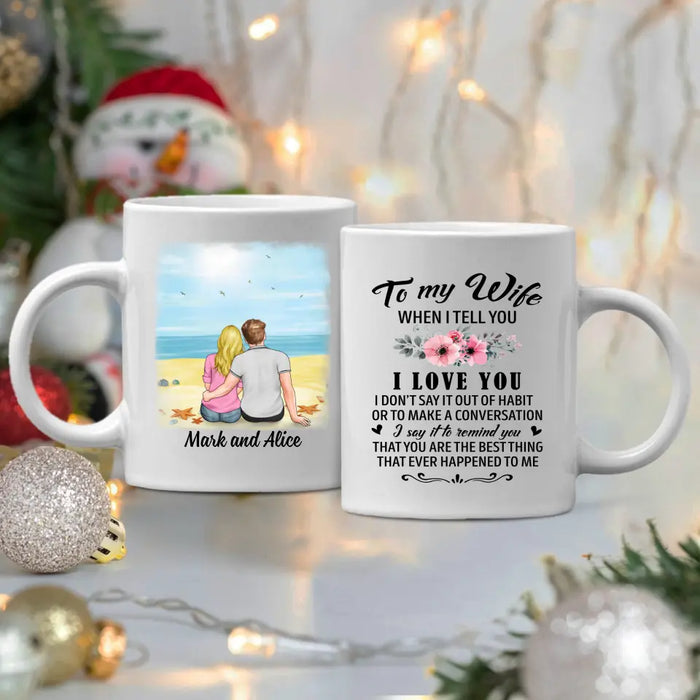 To My Wife When I Tell You I Love You - Personalized Mug For Couples, Him, Her