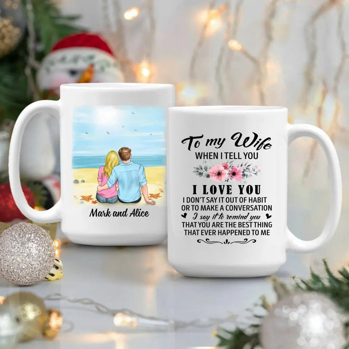 To My Wife When I Tell You I Love You - Personalized Mug For Couples, Him, Her