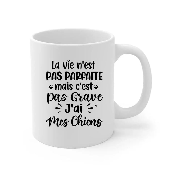 La Vie N'est Pas Parfaite Mais C'est Pas Grave J'ai Mes Chiens - Personalized Mug For Him, Her, Dog Lovers