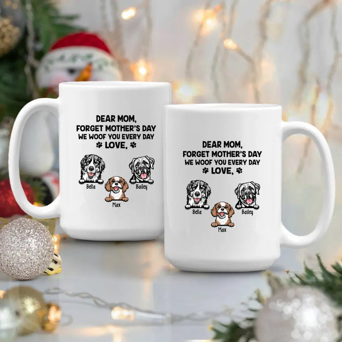 Forget Mother's Day We Woof You Every Day - Personalized Mug For Dog Lovers, For Dog Mom