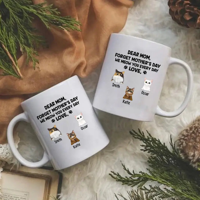 Forget Mother's Day We Meow You Every Day - Personalized Mug For Cat Lovers, For Cat Mom