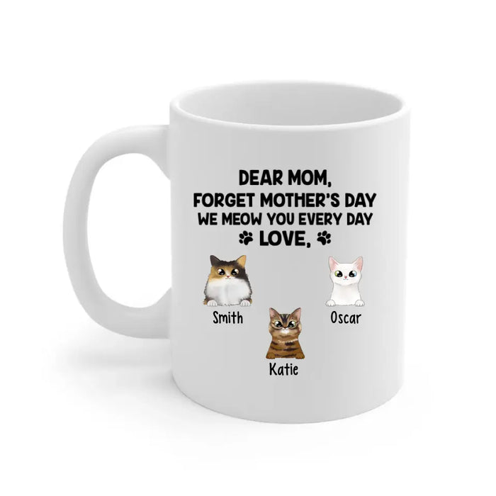 Forget Mother's Day We Meow You Every Day - Personalized Mug For Cat Lovers, For Cat Mom