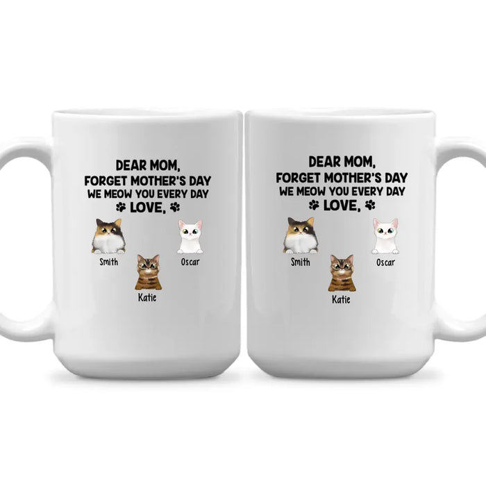 Forget Mother's Day We Meow You Every Day - Personalized Mug For Cat Lovers, For Cat Mom