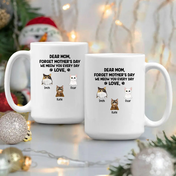 Forget Mother's Day We Meow You Every Day - Personalized Mug For Cat Lovers, For Cat Mom