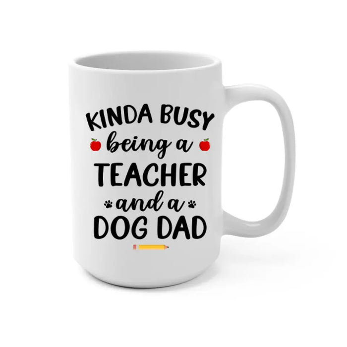 Kinda Busy Being a Teacher and a Dog Dad - Personalized Gifts Custom Dog Mug for Dog Dad, Dog Lovers