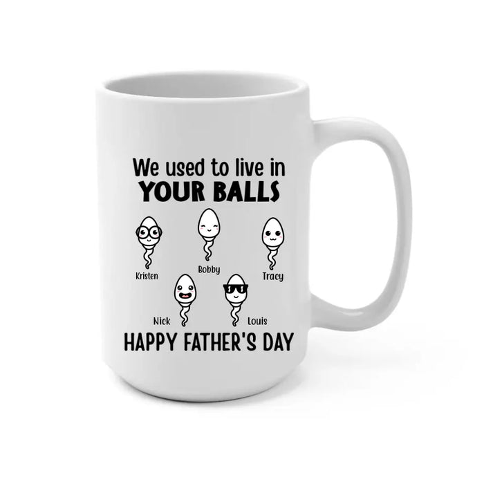 Happy Father's Day We Used To Live In Your Balls - Personalized Mug For Dad, Father, Family