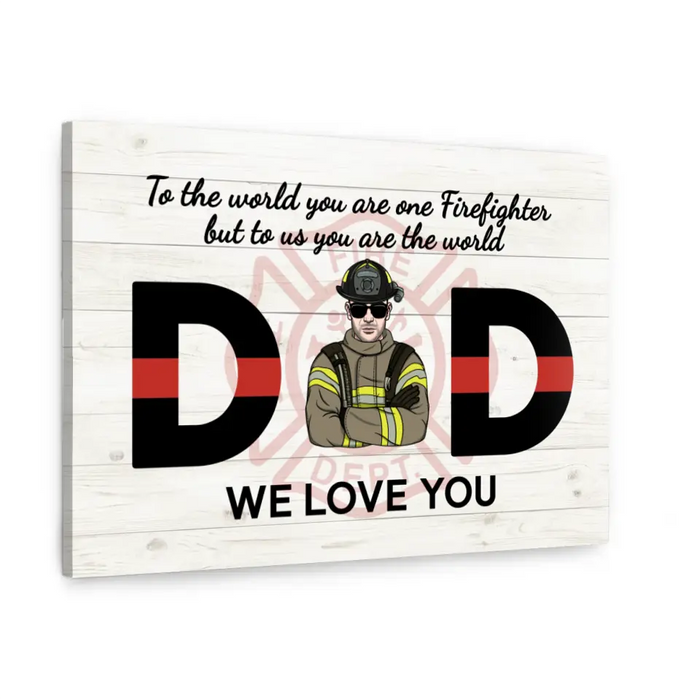 To the World You Are One Firefighter But to Us You Are the World - Personalized Gifts Custom Firefighter Canvas for Dad, Firefighter Gifts