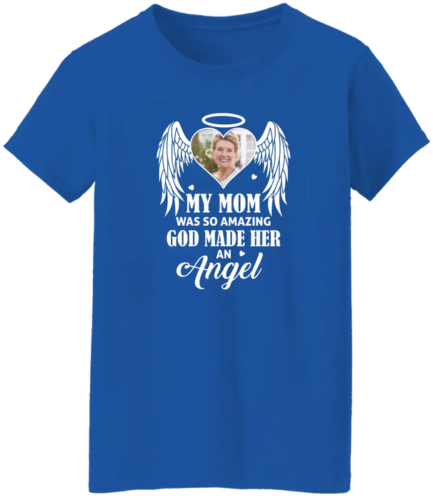 My Mom Was So Amazing God Made Her An Angel - Personalized Upload Photo Shirt, Memorial Gift For Loss Of Family