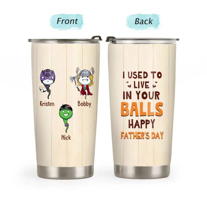 I Used To Live In Your Balls, Happy Father's Day - Personalized Tumbler for Dad, Funny Gifts for Dad