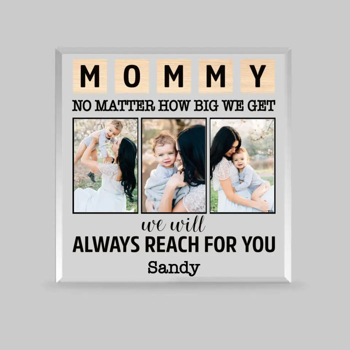 Mommy No Matter How Big We Get We Will Always Reach For You - Personalized Acrylic Plaque For Mom, Mother, Custom Photo Acrylic Plaque