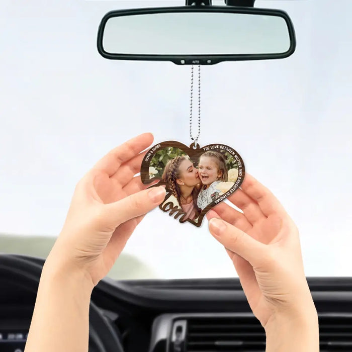 The Love Between Mother And Daughter Is Forever - Personalized Photo Upload Gifts Custom Car Ornament For Mom, Mother's Day Gift