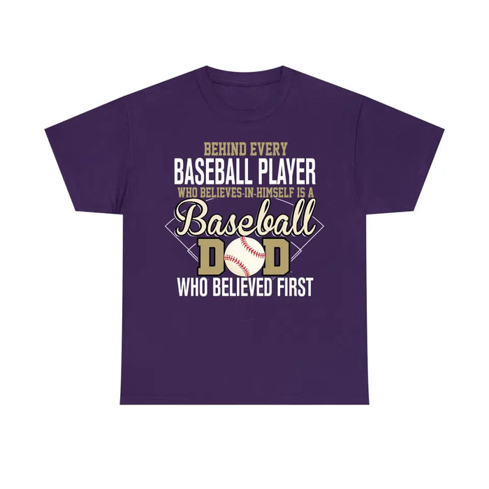 Behind Every Baseball Player Who Believes In Himself Is A Baseball Dad Who Believe First Shirt, Baseball Dad T-Shirt
