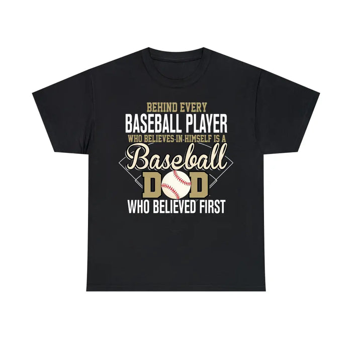 Behind Every Baseball Player Who Believes In Himself Is A Baseball Dad Who Believe First Shirt, Baseball Dad T-Shirt