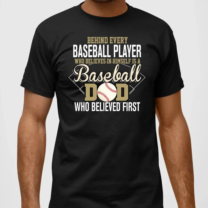 Behind Every Baseball Player Who Believes In Himself Is A Baseball Dad Who Believe First Shirt, Baseball Dad T-Shirt