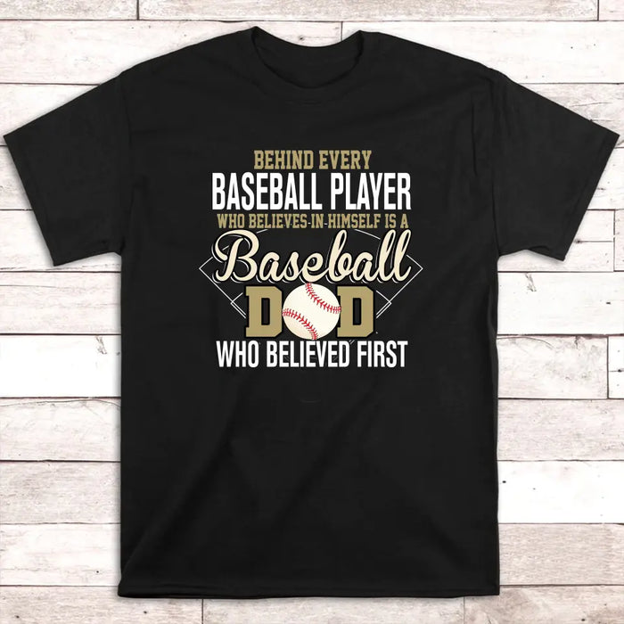 Behind Every Baseball Player Who Believes In Himself Is A Baseball Dad Who Believe First Shirt, Baseball Dad T-Shirt