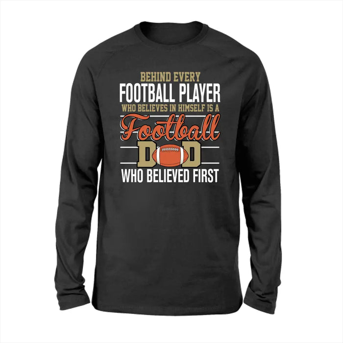 Behind Every Football Player Who Believes In Himself Is A Football Dad Who Believe First Shirt, Football Dad T-Shirt