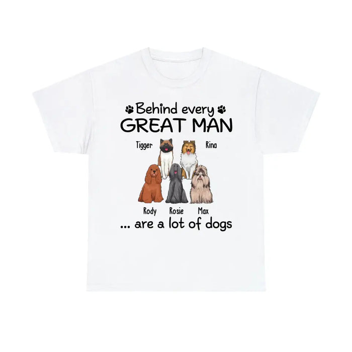 Behind Every Great Man Are A Lot Of Dogs - Personalized Dog Dad Shirt for Men, Gift For Him, Dog Dad T-Shirt