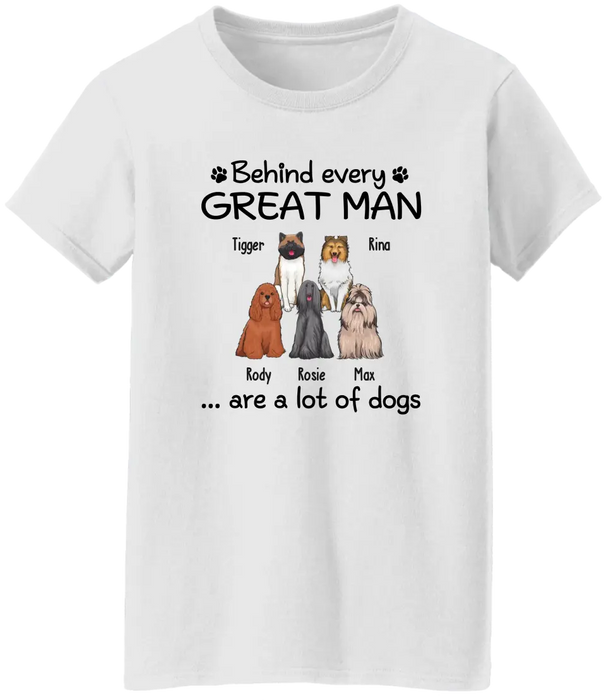 Behind Every Great Man Are A Lot Of Dogs - Personalized Dog Dad Shirt for Men, Gift For Him, Dog Dad T-Shirt