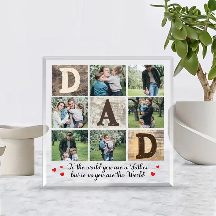 To The World You Are A Father But To Us You Are The World - Personalized Photo Acrylic Plaque For Dad, Gift For Husband, Fathers Day Gift