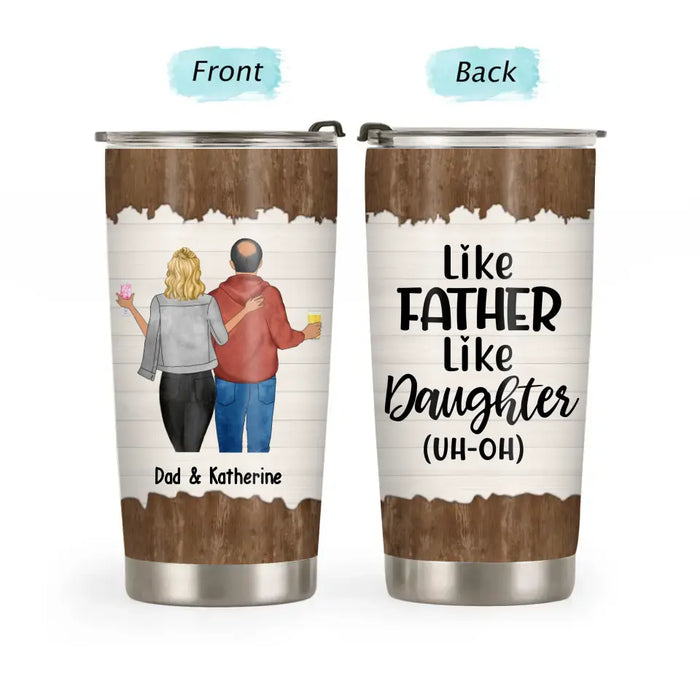 Like Father Like Daughter Uh-Oh - Personalized Gifts Custom Tumbler for Dad, Gift from Daughter, Father's Gift