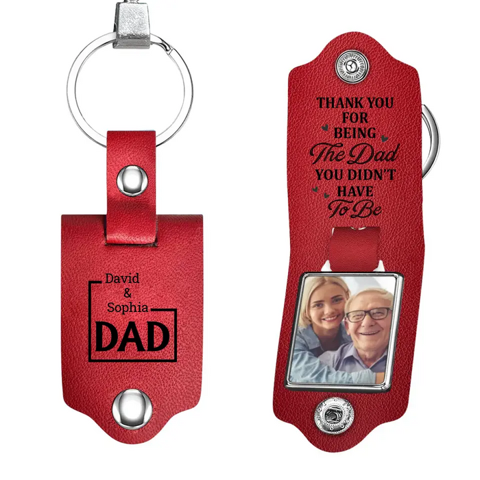 Thank You For Being The Dad You Didn't Have To Be - Personalized Photo Gifts Custom Leather Keychain, Gifts For Dad, Father's Day Gift