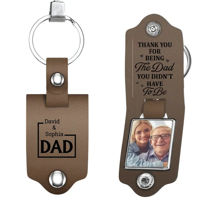 Thank You For Being The Dad You Didn't Have To Be - Personalized Photo Gifts Custom Leather Keychain, Gifts For Dad, Father's Day Gift