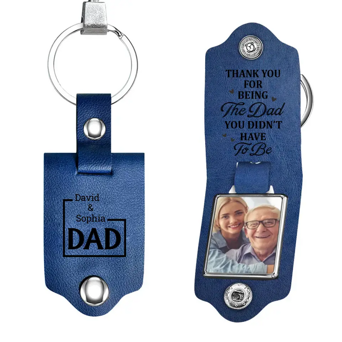 Thank You For Being The Dad You Didn't Have To Be - Personalized Photo Gifts Custom Leather Keychain, Gifts For Dad, Father's Day Gift