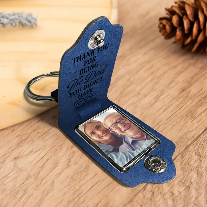 Thank You For Being The Dad You Didn't Have To Be - Personalized Photo Gifts Custom Leather Keychain, Gifts For Dad, Father's Day Gift