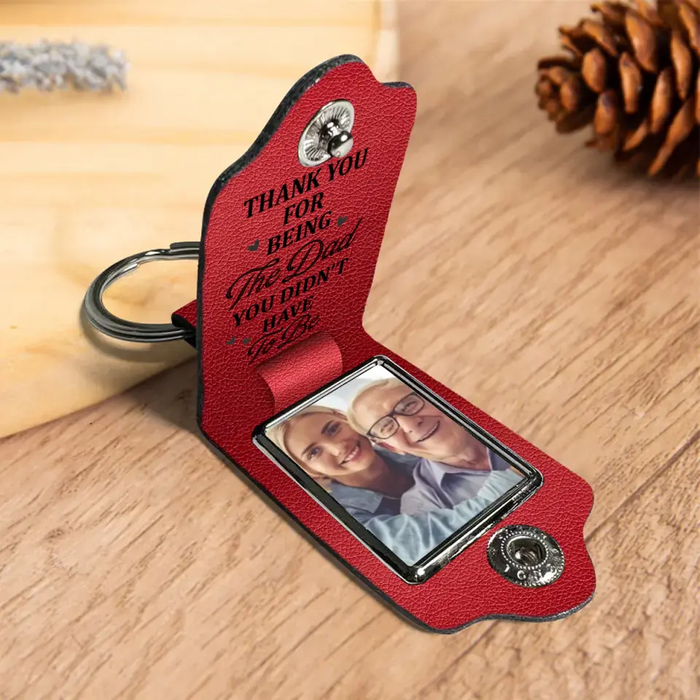 Thank You For Being The Dad You Didn't Have To Be - Personalized Photo Gifts Custom Leather Keychain, Gifts For Dad, Father's Day Gift