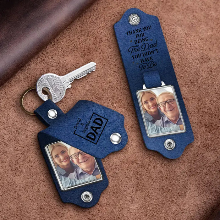 Thank You For Being The Dad You Didn't Have To Be - Personalized Photo Gifts Custom Leather Keychain, Gifts For Dad, Father's Day Gift