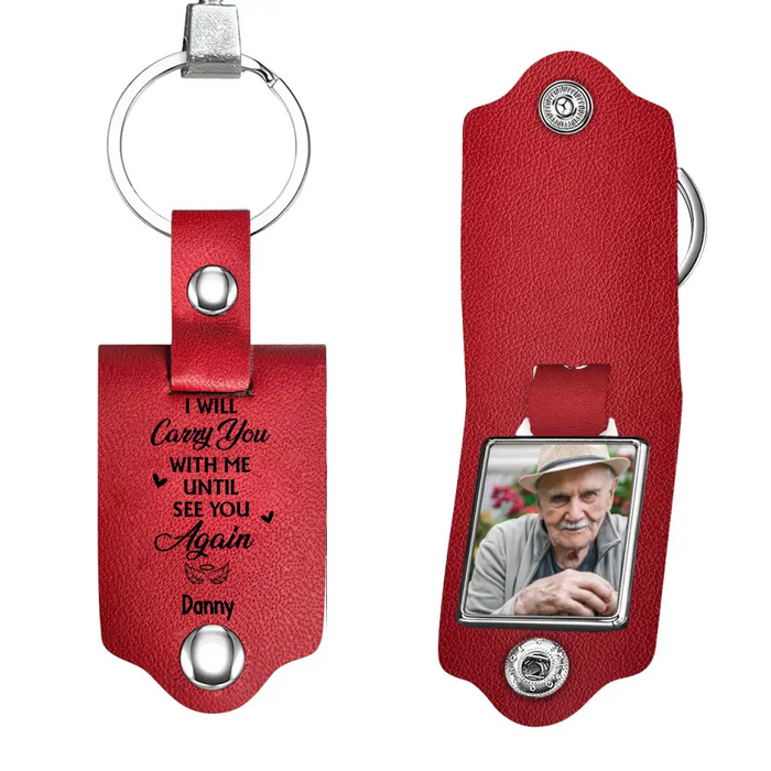 I Will Carry You With Me Until See You Again - Personalized Photo Upload Gifts Custom Leather Keychain For Loss Of Loved Ones, Memorial Gift