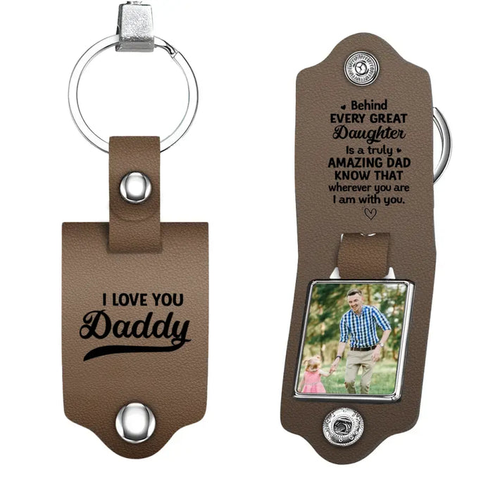 Behind Every Great Daughter Is A Truly Amazing Dad Know That Wherever You Are I Am With You - Personalized Photo Gifts Custom Leather Keychain, Gifts For Dad, Father's Day Gift